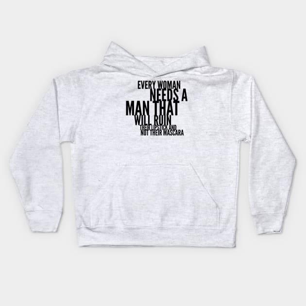 every woman needs a man that will ruin their lipstick and not their mascara Kids Hoodie by GMAT